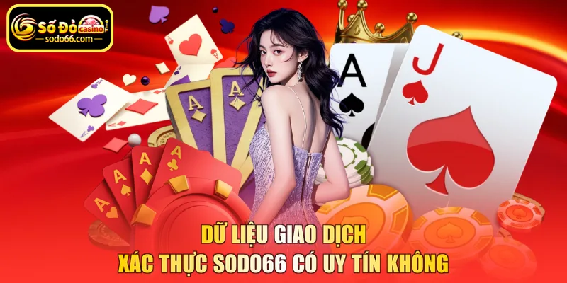 Dữ liệu giao dịch xác thực SODO66 có uy tín không